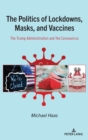 Image for The Politics of Lockdowns, Masks, and Vaccines : The Trump Administration and the Coronavirus