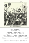 Image for Playing Shakespeare&#39;s Rebels and Tyrants