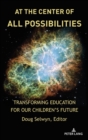 Image for At the center of all possibilities  : transforming education for our children&#39;s future