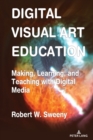 Image for Digital Visual Art Education: Making, Learning, and Teaching With Digital Media
