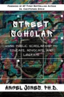 Image for Street scholar  : using public scholarship to educate, advocate, and liberate