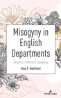 Image for Misogyny in English Departments : Obligation, Entitlement, Gaslighting