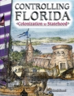 Image for Controlling Florida: colonization to statehood