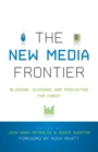 Image for The New Media Frontier : Blogging, Vlogging, and Podcasting for Christ