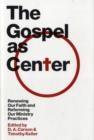 Image for The Gospel as Center : Renewing Our Faith and Reforming Our Ministry Practices