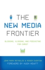 Image for The New Media Frontier (Foreword by Hugh Hewitt): Blogging, Vlogging, and Podcasting for Christ