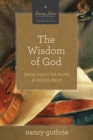 Image for The Wisdom of God : Seeing Jesus in the Psalms and Wisdom Books (A 10-week Bible Study)