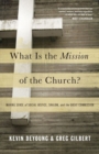 Image for What Is the Mission of the Church? : Making Sense of Social Justice, Shalom, and the Great Commission