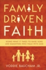 Image for Family Driven Faith : Doing What It Takes to Raise Sons and Daughters Who Walk with God