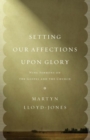 Image for Setting our affections upon glory  : nine sermons on the Gospel and the church