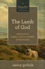 Image for The Lamb of God : Seeing Jesus in Exodus, Leviticus, Numbers, and Deuteronomy (A 10-week Bible Study)