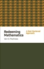 Image for Redeeming Mathematics : A God-Centered Approach