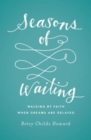Image for Seasons of Waiting : Walking by Faith When Dreams Are Delayed