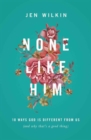 Image for None Like Him : 10 Ways God Is Different from Us (and Why That&#39;s a Good Thing)