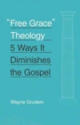 Image for &quot;Free Grace&quot; Theology : 5 Ways It Diminishes the Gospel