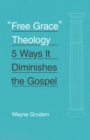 Image for Free grace theology: 5 ways it diminishes the gospel