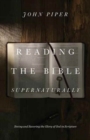 Image for Reading the Bible Supernaturally : Seeing and Savoring the Glory of God in Scripture