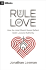 Image for The Rule of Love : How the Local Church Should Reflect God&#39;s Love and Authority