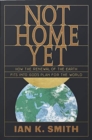 Image for Not Home Yet : How the Renewal of the Earth Fits into God&#39;s Plan for the World