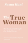 Image for The True Woman : The Beauty and Strength of a Godly Woman (Updated Edition)