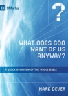 Image for What Does God Want of Us Anyway? : A Quick Overview of the Whole Bible