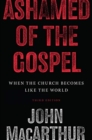Image for Ashamed of the Gospel : When the Church Becomes Like the World (3rd Edition)