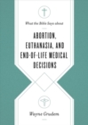 Image for What the Bible Says about Abortion, Euthanasia, and End-of-Life Medical Decisions