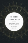 Image for Is Jesus Truly God? : How the Bible Teaches the Divinity of Christ