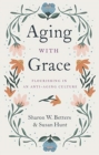 Image for Aging with Grace : Flourishing in an Anti-Aging Culture