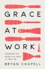 Image for Grace at Work : Redeeming the Grind and the Glory of Your Job