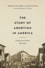 Image for The Story of Abortion in America : A Street-Level History, 1652-2022