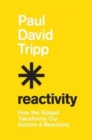 Image for Reactivity : How the Gospel Transforms Our Actions and Reactions