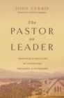 Image for The Pastor as Leader : Principles and Practices for Connecting Preaching and Leadership