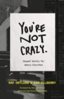 Image for You&#39;re Not Crazy : Gospel Sanity for Weary Churches