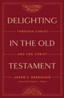 Image for Delighting in the Old Testament : Through Christ and for Christ