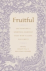 Image for Fruitful : Cultivating a Spiritual Harvest That Won&#39;t Leave You Empty