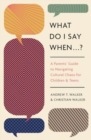 Image for What Do I Say When . . . ? : A Parents&#39; Guide to Navigating Cultural Chaos for Children and Teens