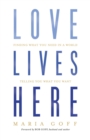 Image for Love lives here: finding what you need in a world telling you what you want