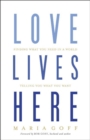 Image for Love lives here  : finding what you need in a world telling you what you want