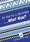 Image for So You&#39;re a Christian . . . What Now?: 100 Devotions for Boys