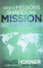 Image for When Missions Shapes the Mission : You and Your Church Can Reach the World