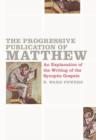 Image for The progressive publication of Matthew: an explanation of the writing of the synoptic gospels
