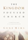 Image for The kingdom focused church: a compelling image of an achievable future for your church