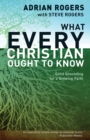 Image for What every Christian ought to know: essential truths for growing your faith