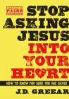 Image for Stop Asking Jesus Into Your Heart : How to Know for Sure You Are Saved