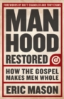 Image for Manhood Restored: How the Gospel Makes Men Whol
