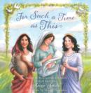 Image for For Such a Time As This: Stories of Women from the Bible, Retold for Girls