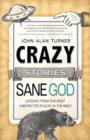 Image for Crazy Stories, Sane God: Lessons from the Most Unexpected Places in the Bible