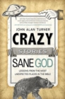 Image for Crazy Stories, Sane God : Lessons from the Most Unexpected Places in the Bible