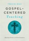Image for Gospel-centered Teaching: Showing Christ in All the Scripture
